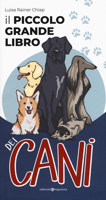Il piccolo grande libro dei cani - Luisa Rainer Chiap - Libro Editoriale Programma 2020 | Libraccio.it