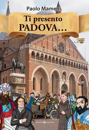 Ti presento Padova.... Ediz. a colori - Paolo Mameli - Libro Editoriale Programma 2020 | Libraccio.it
