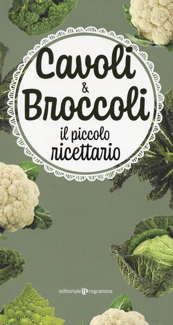 Cavoli & broccoli. Il piccolo ricettario  - Libro Editoriale Programma 2021 | Libraccio.it