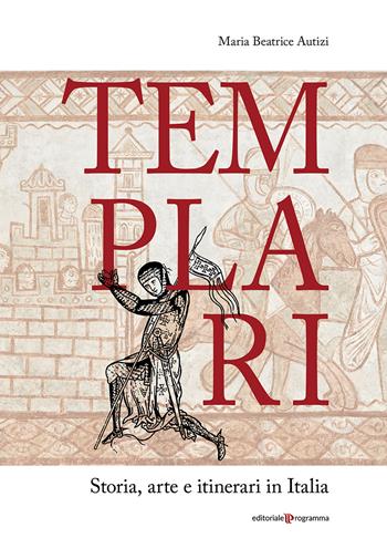 Templari. Storia, arte e itinerari in Italia - Maria Beatrice Autizi - Libro Editoriale Programma 2021 | Libraccio.it