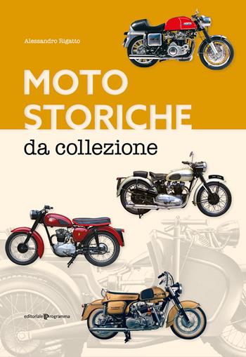 Moto storiche da collezione - Alessandro Rigatto - Libro Editoriale Programma 2021 | Libraccio.it