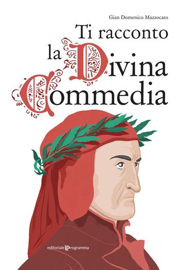 Ti racconto la Divina commedia - Gian Domenico Mazzocato - Libro Editoriale Programma 2021 | Libraccio.it