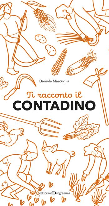 Ti racconto il contadino - Daniele Marcuglia - Libro Editoriale Programma 2021 | Libraccio.it