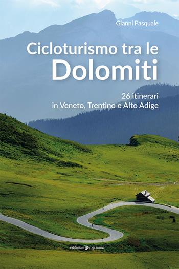 Cicloturismo tra le Dolomiti. 26 itinerari in Veneto, Trentino e Alto Adige - Gianni Pasquale - Libro Editoriale Programma 2021 | Libraccio.it