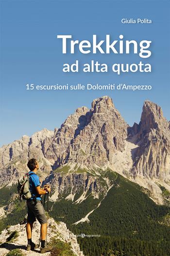 Tekking ad alta quota. 15 escursioni sulle Dolomiti d'Ampezzo - Giulia Polita - Libro Editoriale Programma 2021 | Libraccio.it