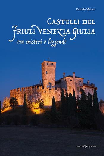 Castelli del Friuli Venezia Giulia tra misteri e leggende - Davide Macor - Libro Editoriale Programma 2021 | Libraccio.it