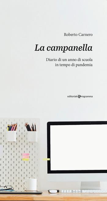 LA CAMPANELLA - Diario di un anno di scuola in tempo di pandemia - Roberto Carnero - Libro Editoriale Programma 2021 | Libraccio.it