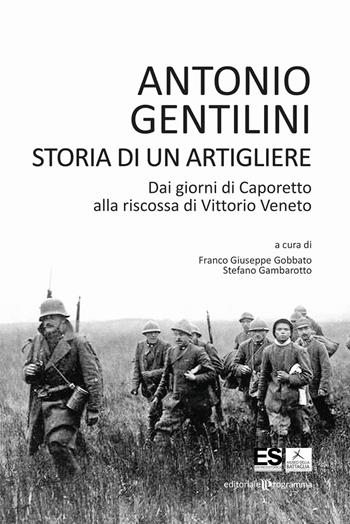 Storia di un artigliere. Dai giorni di Caporetto alla riscossa di Vittorio Veneto - Antonio Gentilini - Libro Editoriale Programma 2021 | Libraccio.it
