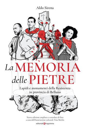 La memoria delle pietre. Lapidi e monumenti della Resistenza in provincia di Belluno. Ediz. illustrata - Aldo Sirena - Libro Editoriale Programma 2021 | Libraccio.it