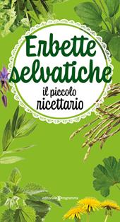 Erbette selvatiche. Il piccolo ricettario. Ediz. illustrata