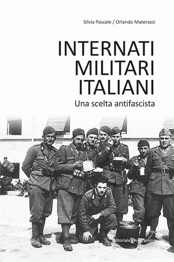 Internati militari italiani. Una scelta antifascista - Silvia Pascale, Orlando Materassi - Libro Editoriale Programma 2022 | Libraccio.it
