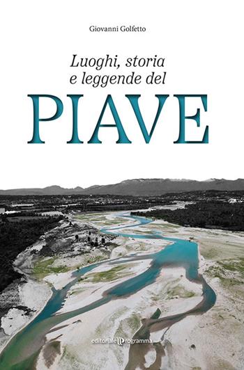 Luoghi, storia e leggende del Piave - Giovanni Golfetto - Libro Editoriale Programma 2022 | Libraccio.it
