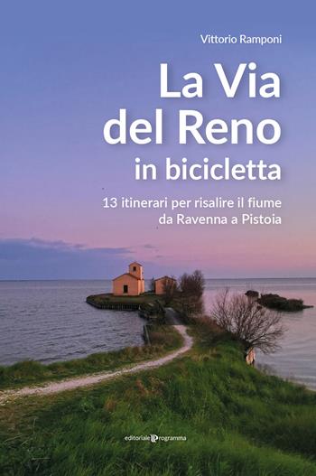 La via del Reno in bicicletta. 13 itinerari per risalire il fiume da Ravenna a Pistoia - Vittorio Ramponi - Libro Editoriale Programma 2022 | Libraccio.it
