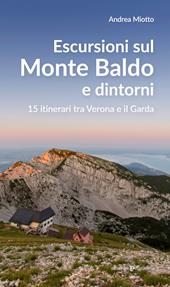 Escursioni sul Monte Baldo e dintorni. 15 itinerari tra Verona e il Garda