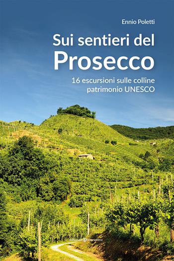 Sui sentieri del prosecco. 16 escursioni sulle colline patrimonio UNESCO - Ennio Poletti - Libro Editoriale Programma 2022 | Libraccio.it
