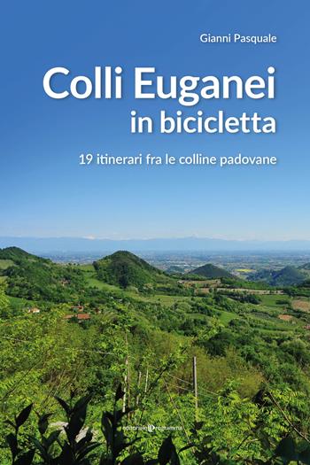 Colli Euganei in bicicletta. 19 itinerari fra le colline padovane - Gianni Pasquale - Libro Editoriale Programma 2022 | Libraccio.it