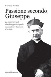 Passione secondo Giuseppe. La tragica storia di don Giuseppe Paccagnella raccontata nei documenti d'archivio