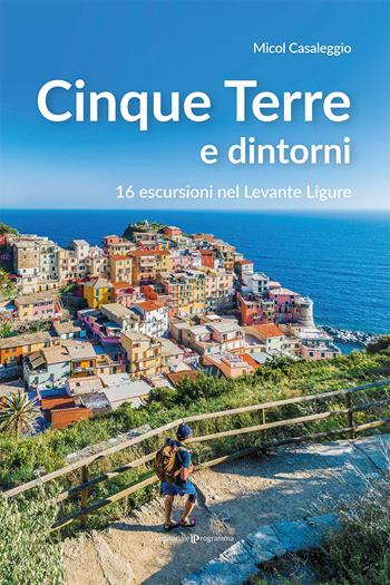 Cinque terre e dintorni. 16 escursioni nel Levante Ligure - Micol Casaleggio - Libro Editoriale Programma 2022 | Libraccio.it
