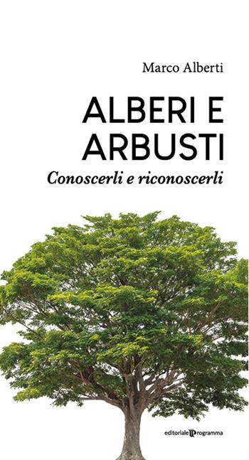 Alberi e arbusti. Conoscerli e riconoscerli - Marco Alberti - Libro Editoriale Programma 2022 | Libraccio.it