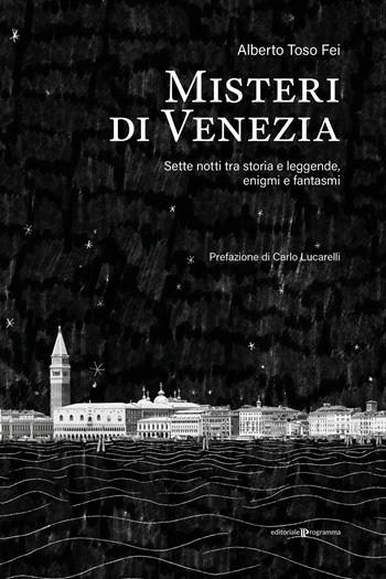 Misteri di Venezia. Sette notti tra storia e leggende, enigmi e fantasmi - Alberto Toso Fei - Libro Editoriale Programma 2022 | Libraccio.it