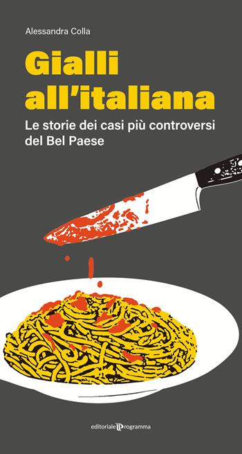 Gialli all'italiana. Le storie dei casi più controversi del Bel Paese - Alessandra Colla - Libro Editoriale Programma 2023 | Libraccio.it