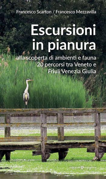 Escursioni in pianura. Alla scoperta di ambienti e fauna, 20 percorsi tra Veneto e Friuli Venezia Giulia - Francesco Scarton, Francesco Mezzavilla - Libro Editoriale Programma 2023 | Libraccio.it