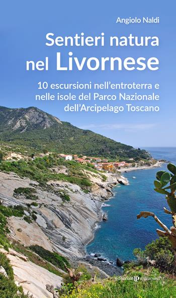 Sentieri natura nel Livornese. 10 escursioni nell'entroterra e nelle isole del Parco Nazionale dell'Arcipelago Toscano - Angiolo Naldi - Libro Editoriale Programma 2023 | Libraccio.it