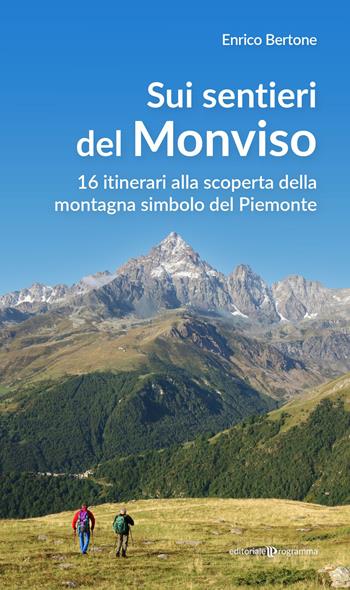 Sui sentieri del Monviso. 16 itinerari alla scoperta della montagna simbolo del Piemonte - Enrico Bertone - Libro Editoriale Programma 2023 | Libraccio.it