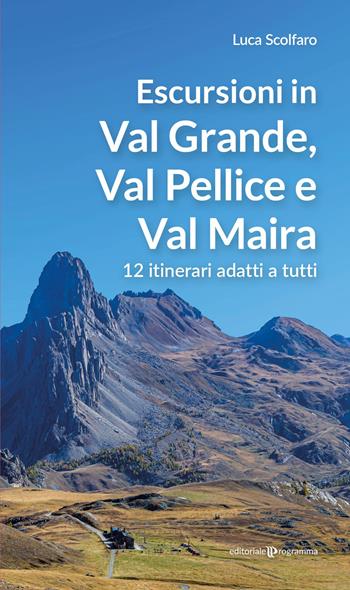 Escursioni in Val Grande, Val Pellice e Val Maira. 12 itinerari adatti a tutti - Luca Scolfaro - Libro Editoriale Programma 2023 | Libraccio.it