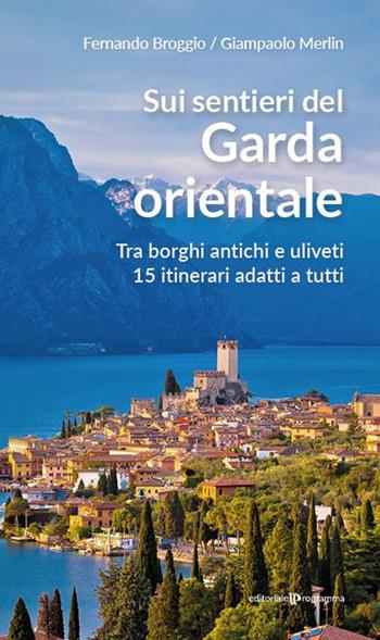 Sui sentieri del Garda orientale. Tra borghi antichi e uliveti. 15 itinerari adatti a tutti - Fernando Broggio, Giampaolo Merlin - Libro Editoriale Programma 2023 | Libraccio.it