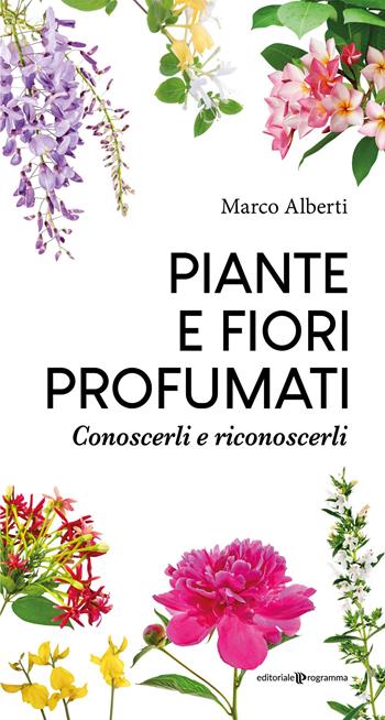 Piante e fiori profumati. Conoscerli e riconoscerli - Marco Alberti - Libro Editoriale Programma 2023 | Libraccio.it