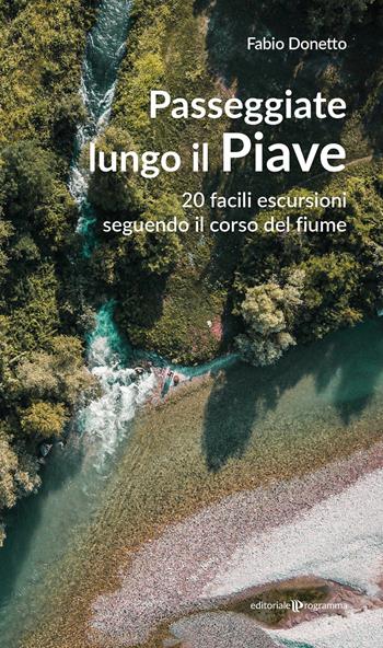 Passeggiate lungo il Piave. 20 facili escursioni seguendo il corso del fiume - Fabio Donetto - Libro Editoriale Programma 2024 | Libraccio.it
