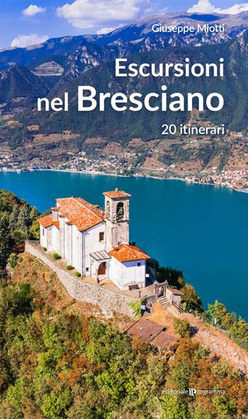 Escursioni nel bresciano. 20 itinerari - Giuseppe Miotti - Libro Editoriale Programma 2024 | Libraccio.it