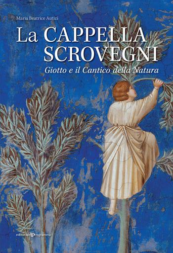 La cappella Scrovegni. Giotto e il Cantico della Natura - Maria Beatrice Autizi - Libro Editoriale Programma 2023 | Libraccio.it