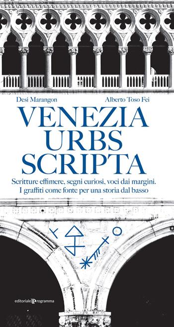 Venezia urbs scripta. Scritture effimere, segni curiosi, voci dai margini. I graffiti come fonte per una storia dal basso - Alberto Toso Fei, Desi Marangon - Libro Editoriale Programma 2023 | Libraccio.it