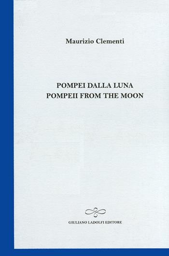 Pompei dalla luna-Pompeii from the moon - Maurizio Clementi - Libro Giuliano Ladolfi Editore 2011, Zaffiro | Libraccio.it