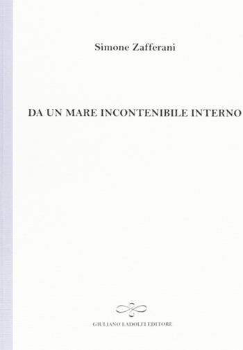 Da un mare incontenibile interno - Simone Zafferani - Libro Giuliano Ladolfi Editore 2011, Zaffiro | Libraccio.it