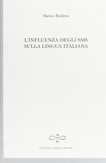L' influenza degli SMS sulla lingua italiana - Matteo Boldrini - Libro Giuliano Ladolfi Editore 2011, Perle. Linguistica | Libraccio.it