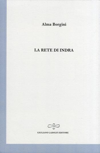La rete di Indra - Alma Borgini - Libro Giuliano Ladolfi Editore 2011, Perle. Poesia | Libraccio.it