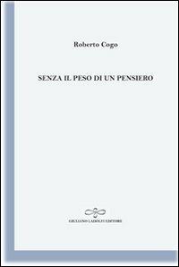 Senza il peso di un pensiero - Roberto Cogo - Libro Giuliano Ladolfi Editore 2011, Perle. Poesia | Libraccio.it