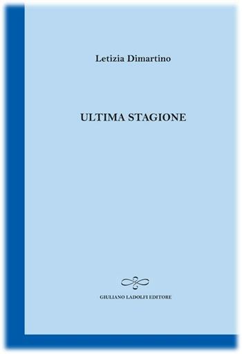 Ultima stagione - Letizia Dimartino - Libro Giuliano Ladolfi Editore 2012, Zaffiro | Libraccio.it