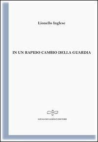 In un rapido cambio di guardia - Lionello Inglese - Libro Giuliano Ladolfi Editore 2012, Perle. Poesia | Libraccio.it