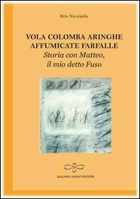 Vola colomba aringhe affumicate farfalle. Storia con Matteo il mio detto Fuso - Rita Nocolaidis - Libro Giuliano Ladolfi Editore 2012, Topazio | Libraccio.it