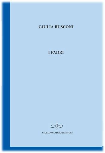 I padri - Giulia Rusconi - Libro Giuliano Ladolfi Editore 2012, Zaffiro | Libraccio.it