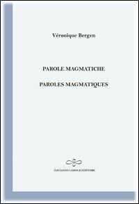 Parole magmatiche-Paroles magmatiques - Véronique Bergen - Libro Giuliano Ladolfi Editore 2012 | Libraccio.it