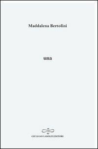 Una - Maddalena Bertolini - Libro Giuliano Ladolfi Editore 2012, Perle. Poesia | Libraccio.it