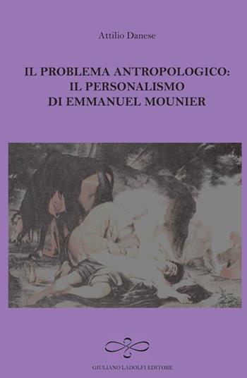 Il problema antropologico. Il personalismo di Emmanuel Mounier - Attilio Danese - Libro Giuliano Ladolfi Editore 2012, Ametista | Libraccio.it