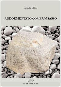 Addormentato come un sasso - Angela Milan - Libro Giuliano Ladolfi Editore 2013 | Libraccio.it