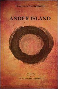 Ander Island - Francesco Castagnetti - Libro Giuliano Ladolfi Editore 2013, Perle. Narrativa | Libraccio.it