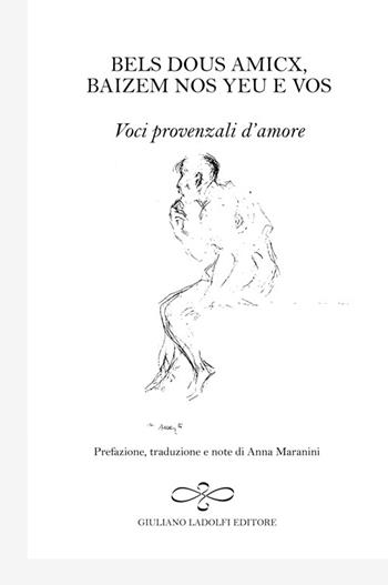Bels dous amicx, baizem nos yeu e vos. Voci provenzali d'amore. Ediz. italiana, inglese, francese e tedesca  - Libro Giuliano Ladolfi Editore 2014, Diamante | Libraccio.it